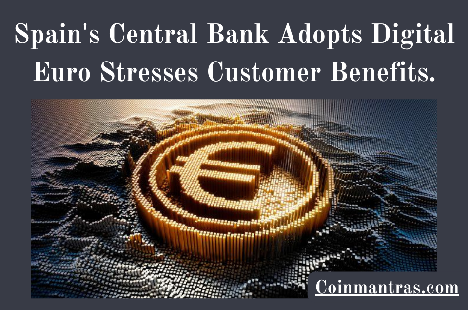 Spain's Central Bank Adopts Digital Euro Stresses Customer Benefits.