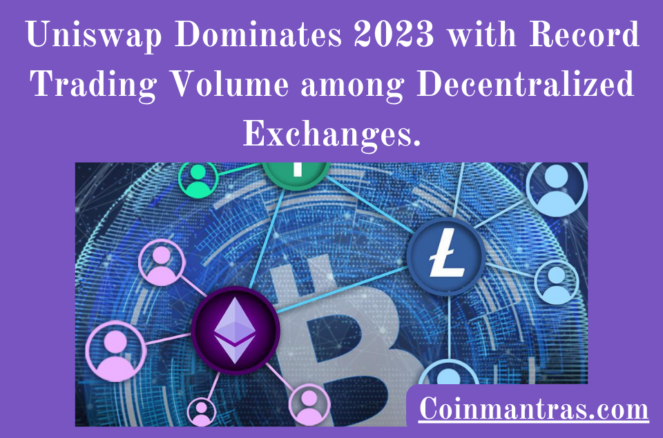 Uniswap Dominates 2023 with Record Trading Volume among Decentralized Exchanges.
