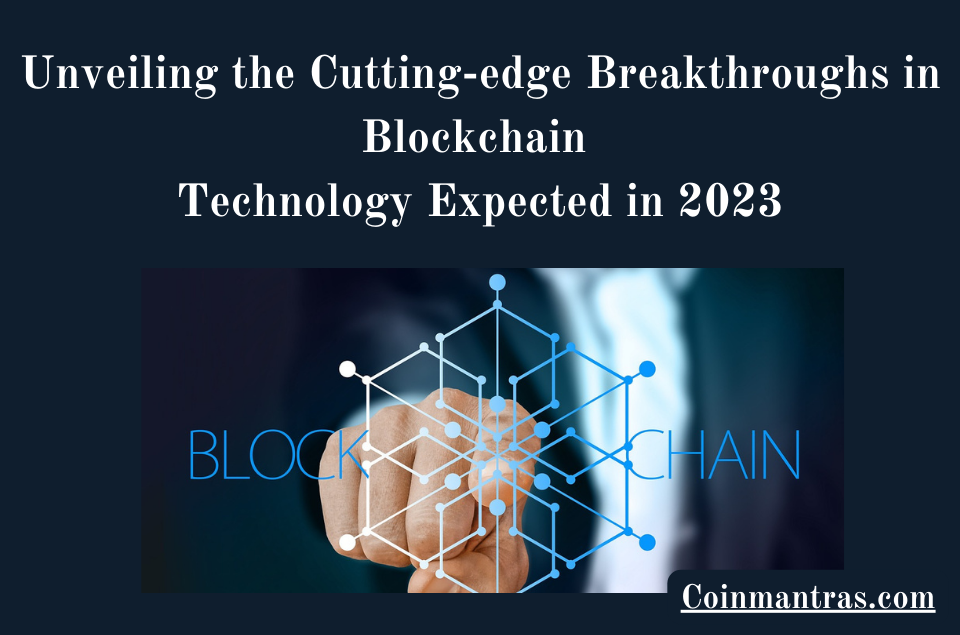 Unveiling the Cutting-edge Breakthroughs in Blockchain Technology Expected in 2023
