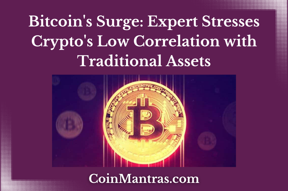 Bitcoin's Surge: Expert Stresses Crypto's Low Correlation with Traditional Assets