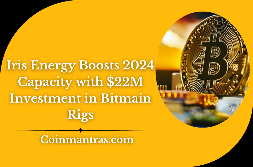 Iris Energy Boosts 2024 Capacity with $22M Investment in Bitmain Rigs