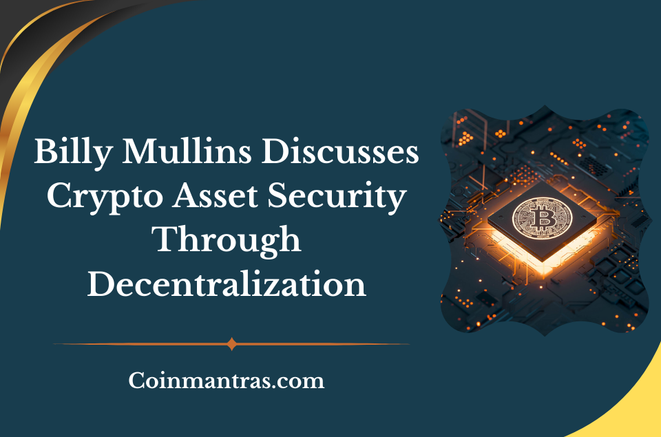 Billy Mullins Discusses Crypto Asset Security Through Decentralization