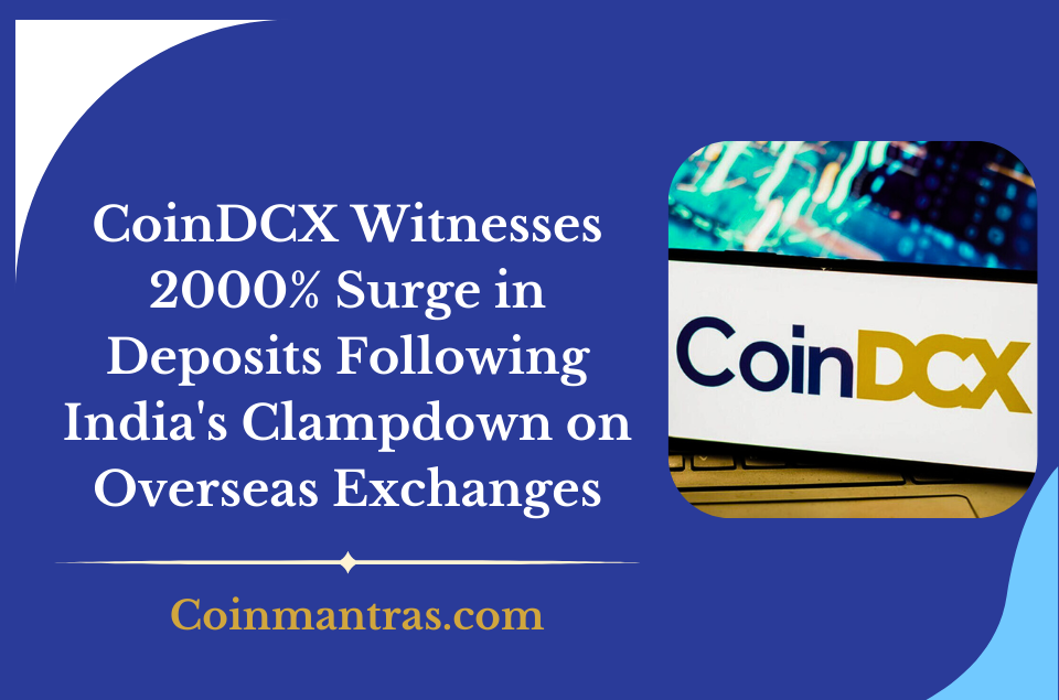CoinDCX Witnesses 2000% Surge in Deposits Following India's Clampdown on Overseas Exchanges