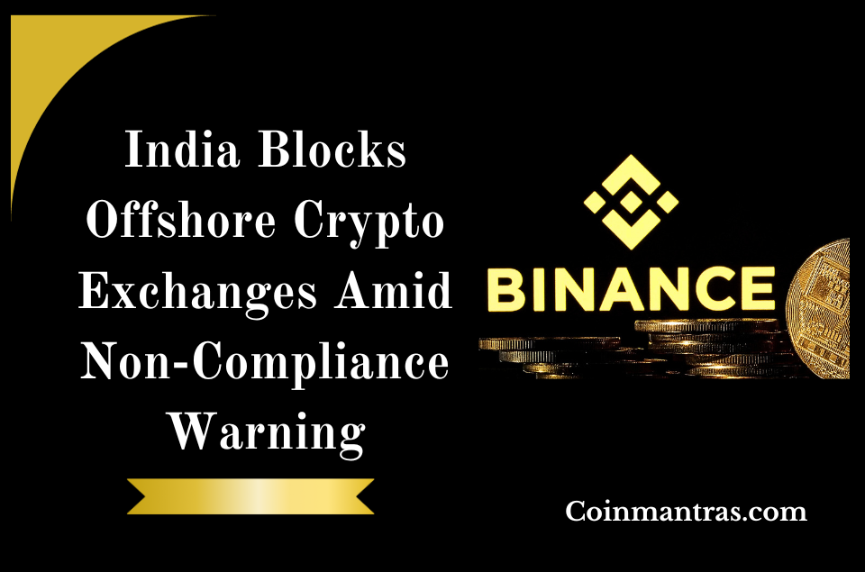 India Blocks Offshore Crypto Exchanges Amid Non-Compliance Warning