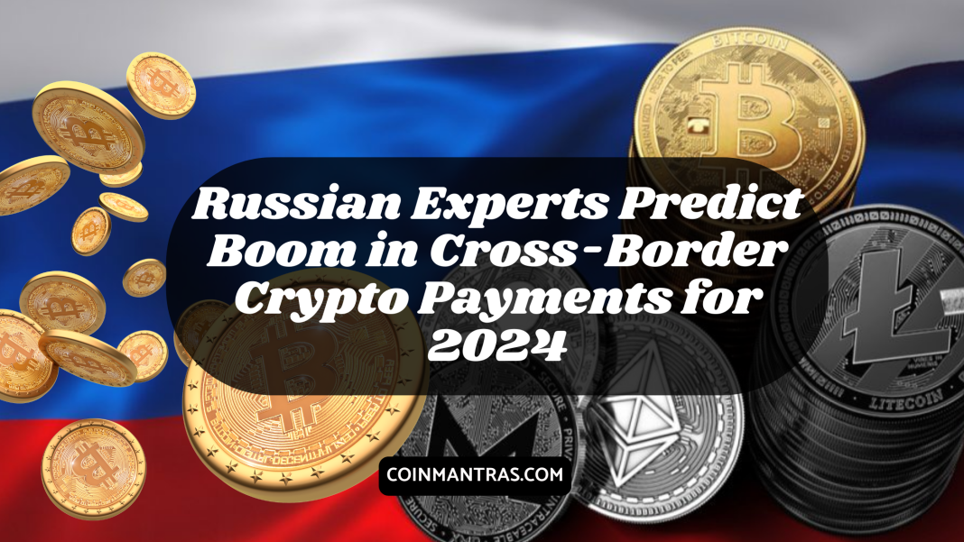 Russian Experts Predict Boom in Cross-Border Crypto Payments for 2024