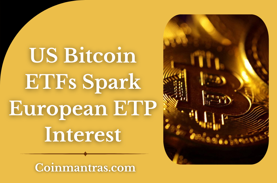 US Bitcoin ETFs Spark European ETP Interest