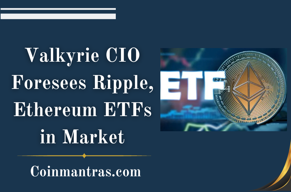 Valkyrie CIO Foresees Ripple, Ethereum ETFs in Market