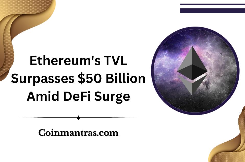 Ethereum's TVL Surpasses $50 Billion Amid DeFi Surge