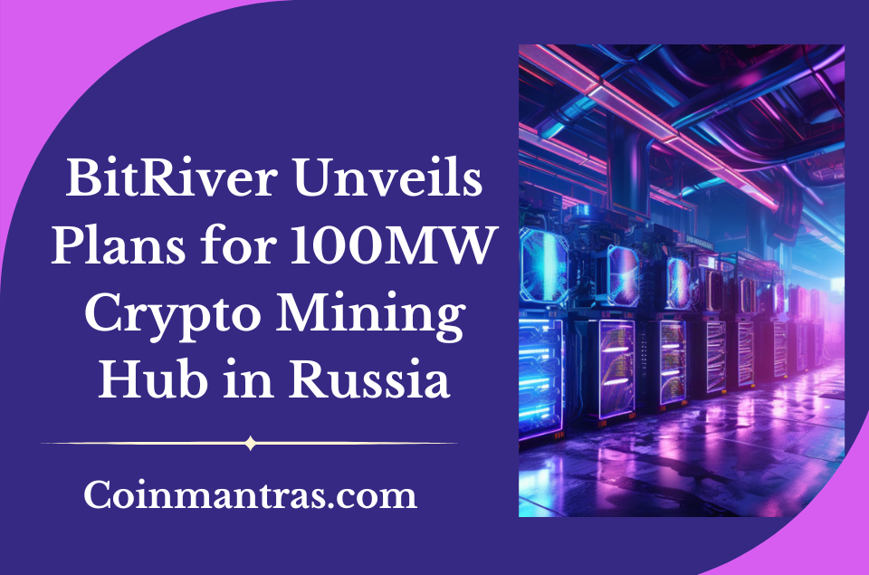 BitRiver Unveils Plans for 100MW Crypto Mining Hub in Russia