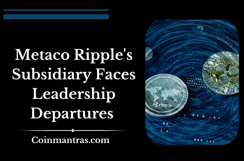 Metaco Ripple's Subsidiary Faces Leadership Departures 