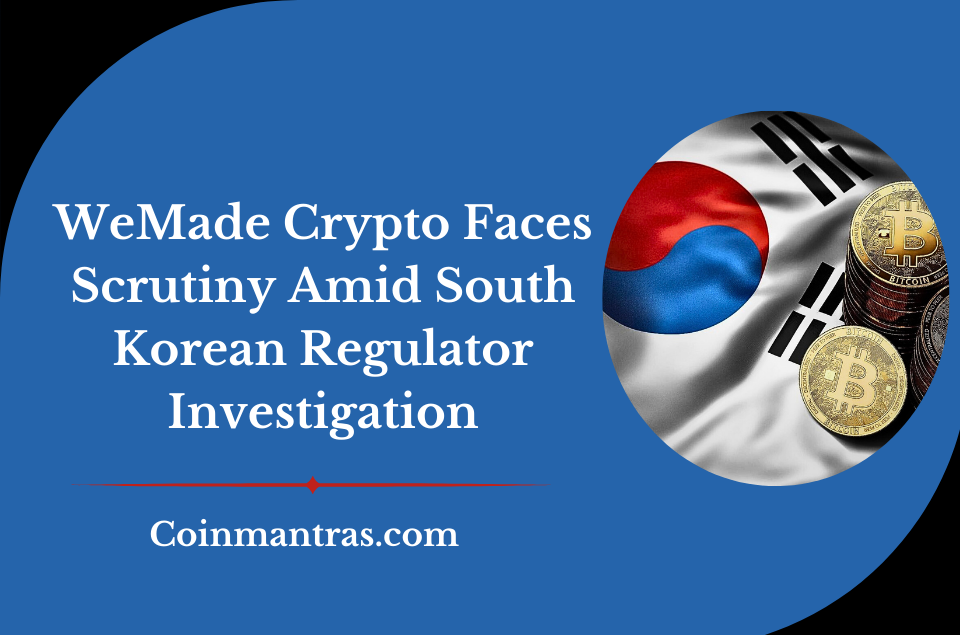 WeMade Crypto Faces Scrutiny Amid South Korean Regulator Investigation