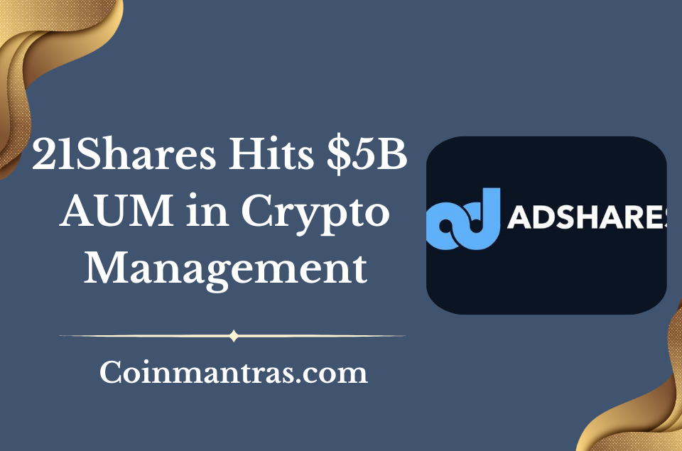 21Shares Hits $5B AUM in Crypto Management