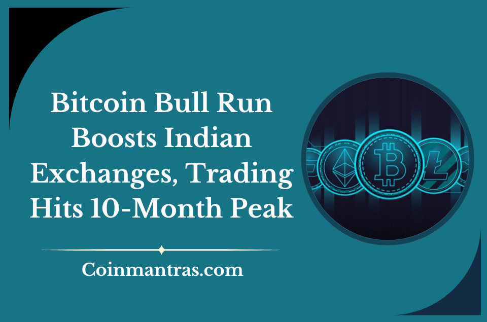 Bitcoin Bull Run Boosts Indian Exchanges, Trading Hits 10-Month Peak