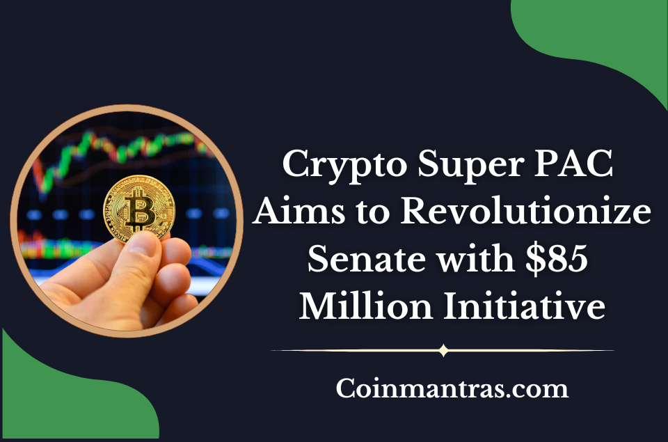 Crypto Super PAC Aims to Revolutionize Senate with $85 Million Initiative