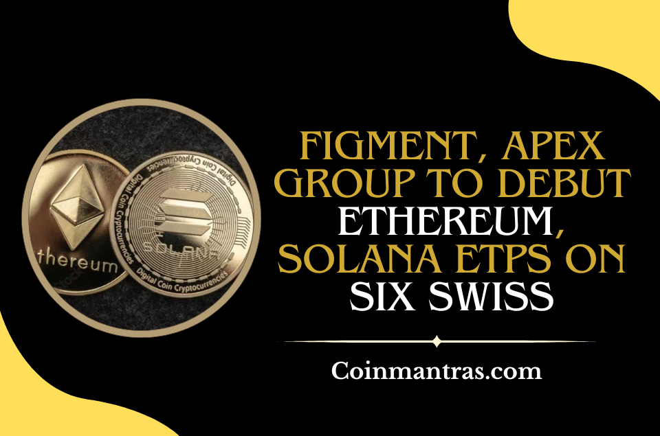 Figment, Apex Group to Debut Ethereum, Solana ETPs on SIX Swiss
