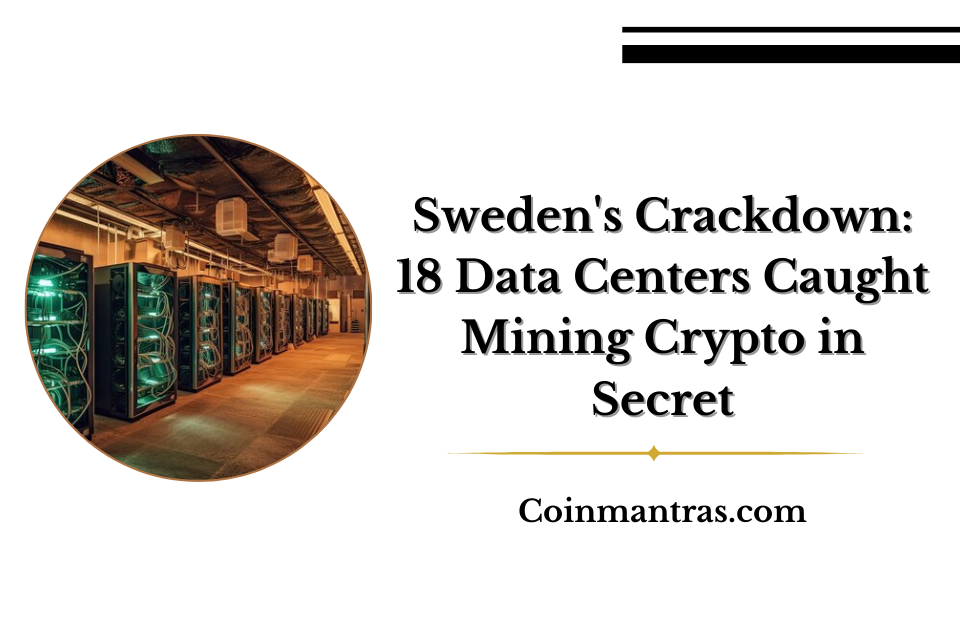 Sweden's Crackdown: 18 Data Centers Caught Mining Crypto in Secret