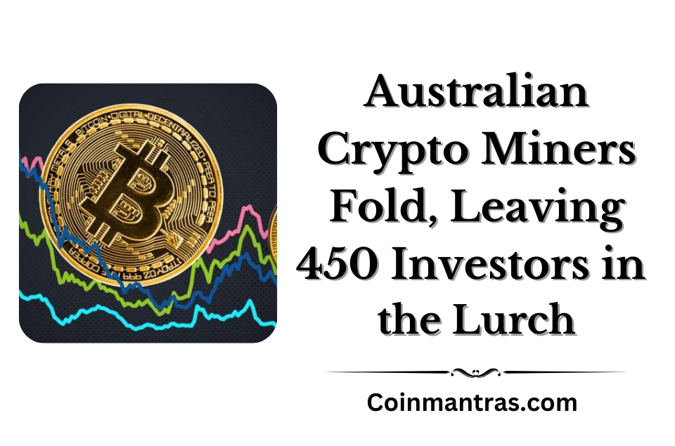 Australian Crypto Miners Fold, Leaving 450 Investors in the Lurch