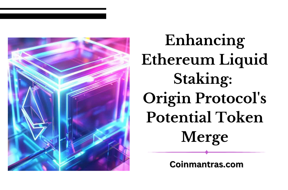 Enhancing Ethereum Liquid Staking: Origin Protocol's Potential Token Merge