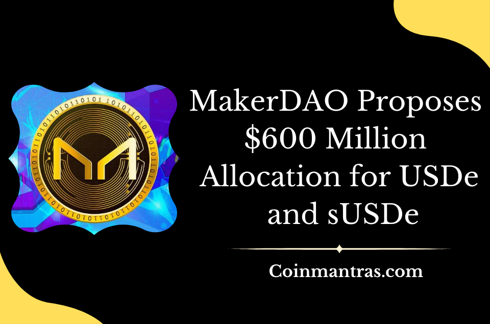 MakerDAO Proposes $600 Million Allocation for USDe and sUSDe